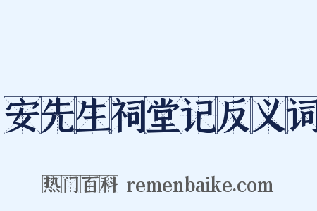 安先生祠堂记反义词是什么意思的图片